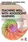 Teaching Well with Adolescent Learners : Responding to Developmental Changes in Middle School and High School - Book