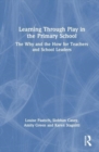 Learning Through Play in the Primary School : The Why and the How for Teachers and School Leaders - Book