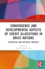 Convergence and Developmental Aspects of Credit Allocations in BRICS Nations : Theoretical and Empirical Inquiries - Book