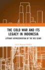 The Cold War and its Legacy in Indonesia : Literary Representation of the Red Scare - Book