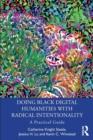 Doing Black Digital Humanities with Radical Intentionality : A Practical Guide - Book