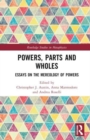 Powers, Parts and Wholes : Essays on the Mereology of Powers - Book