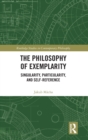 The Philosophy of Exemplarity : Singularity, Particularity, and Self-Reference - Book