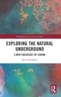 Exploring the Natural Underground : A New Sociology of Caving - Book