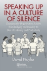 Speaking Up in a Culture of Silence : Changing the Organization Activity from Bullying and incivility to One of Listening and Productivity - Book