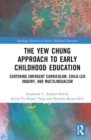 The Yew Chung Approach to Early Childhood Education : Centering Emergent Curriculum, Child-Led Inquiry, and Multilingualism - Book
