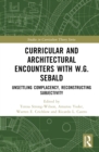 Curricular and Architectural Encounters with W.G. Sebald : Unsettling Complacency, Reconstructing Subjectivity - Book