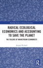 Radical Ecological Economics and Accounting to Save the Planet : The Failure of Mainstream Economists - Book