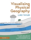 Visualising Physical Geography: The How and Why of Using Diagrams to Teach Geography 11–16 - Book