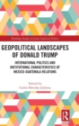 Geopolitical Landscapes of Donald Trump : International Politics and Institutional Characteristics of Mexico-Guatemala Relations - Book