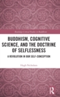 Buddhism, Cognitive Science, and the Doctrine of Selflessness : A Revolution in Our Self-Conception - Book