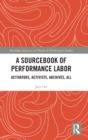 A Sourcebook of Performance Labor : Activators, Activists, Archives, All - Book