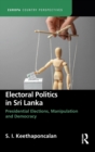 Electoral Politics in Sri Lanka : Presidential Elections, Manipulation and Democracy - Book