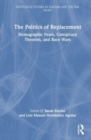 The Politics of Replacement : Demographic Fears, Conspiracy Theories, and Race Wars - Book
