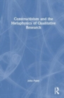 Constructivism and the Metaphysics of Qualitative Research - Book
