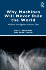 Why Machines Will Never Rule the World : Artificial Intelligence without Fear - Book