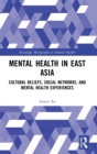 Mental Health in East Asia : Cultural Beliefs, Social Networks, and Mental Health Experiences - Book