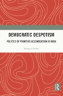 Democratic Despotism : Politics of Primitive Accumulation in India - Book