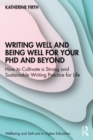 Writing Well and Being Well for Your PhD and Beyond : How to Cultivate a Strong and Sustainable Writing Practice for Life - Book