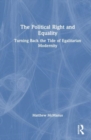 The Political Right and Equality : Turning Back the Tide of Egalitarian Modernity - Book