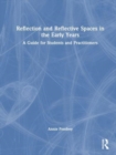 Reflection and Reflective Spaces in the Early Years : A Guide for Students and Practitioners - Book