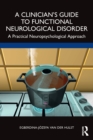 A Clinician’s Guide to Functional Neurological Disorder : A Practical Neuropsychological Approach - Book