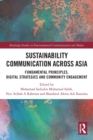 Sustainability Communication across Asia : Fundamental Principles, Digital Strategies and Community Engagement - Book
