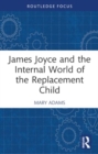 James Joyce and the Internal World of the Replacement Child - Book