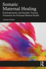 Somatic Maternal Healing : Psychodynamic and Somatic Trauma Treatment for Perinatal Mental Health - Book