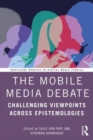 The Mobile Media Debate : Challenging Viewpoints Across Epistemologies - Book