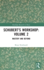 Schubert's Workshop: Volume 2 : Mastery and Beyond - Book