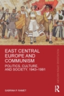 East Central Europe and Communism : Politics, Culture, and Society, 1943-1991 - Book