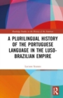 A Plurilingual History of the Portuguese Language in the Luso-Brazilian Empire - Book