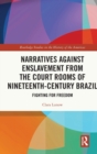 Narratives against Enslavement from the Court Rooms of Nineteenth-Century Brazil : Fighting for Freedom - Book