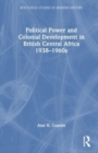Political Power and Colonial Development in British Central Africa 1938-1960s - Book