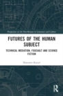 Futures of the Human Subject : Technical Mediation, Foucault and Science Fiction - Book