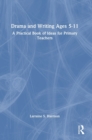 Drama and Writing Ages 5-11 : A Practical Book of Ideas for Primary Teachers - Book
