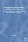 Students Can’t Pay Attention and Other Lies I Believed : 16 Lessons to Improve Foundational Skills and Reclaim Your Classroom - Book