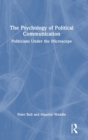 The Psychology of Political Communication : Politicians Under the Microscope - Book
