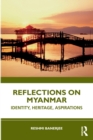 Reflections on Myanmar : Identity, Heritage, Aspirations - Book