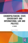 Cosmopolitanism, State Sovereignty and International Law and Politics : A Theory - Book