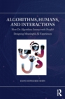 Algorithms, Humans, and Interactions : How Do Algorithms Interact with People? Designing Meaningful AI Experiences - Book