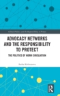 Advocacy Networks and the Responsibility to Protect : The Politics of Norm Circulation - Book