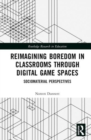 Reimagining Boredom in Classrooms through Digital Game Spaces : Sociomaterial Perspectives - Book