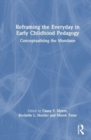 Reframing the Everyday in Early Childhood Pedagogy : Conceptualising the Mundane - Book
