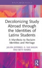 Decolonizing Study Abroad through the Identities of Latinx Students : A Manifesto to Reclaim Identities and Heritage - Book