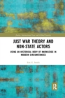 Just War Theory and Non-State Actors : Using an Historical Body of Knowledge in Modern Circumstances - Book