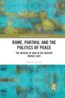 Rome, Parthia, and the Politics of Peace : The Origins of War in the Ancient Middle East - Book
