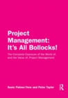 Project Management: It's All Bollocks! : The Complete Exposure of the World of, and the Value of, Project Management - Book
