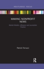 Making Nonprofit News : Market Models, Influence and Journalistic Practice - Book
